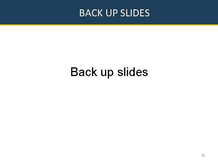 BACK UP SLIDES Back up slides 24 
