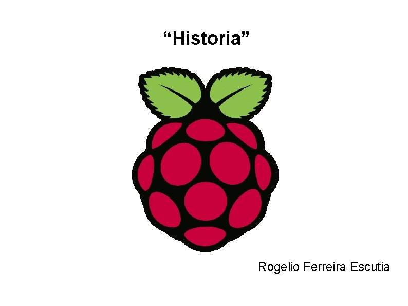 “Historia” Rogelio Ferreira Escutia 