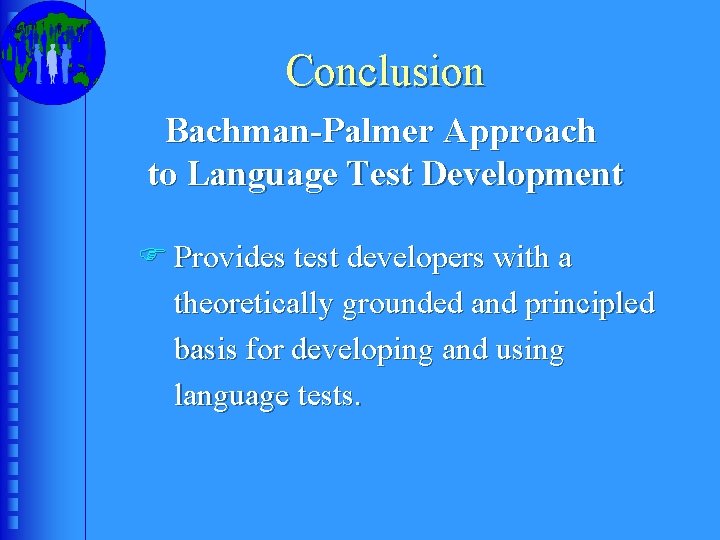 Conclusion Bachman-Palmer Approach to Language Test Development F Provides test developers with a theoretically