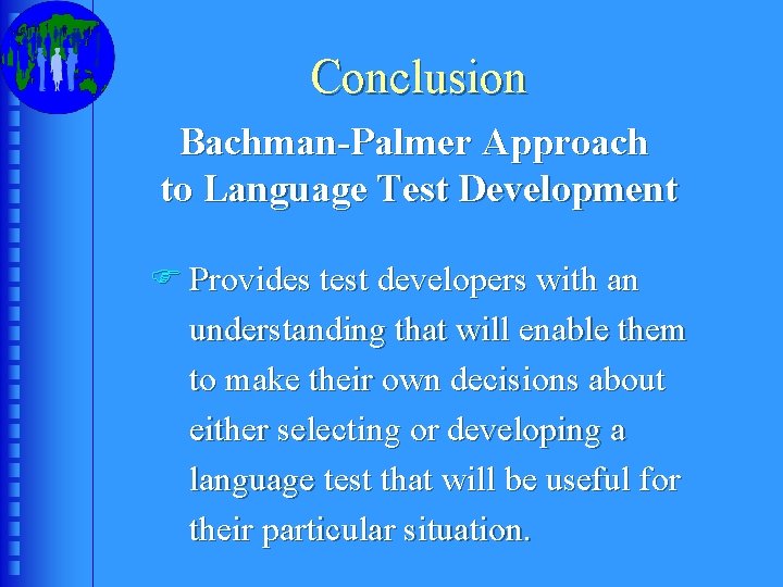 Conclusion Bachman-Palmer Approach to Language Test Development F Provides test developers with an understanding