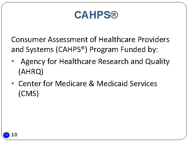 CAHPS® Consumer Assessment of Healthcare Providers and Systems (CAHPS®) Program Funded by: • Agency