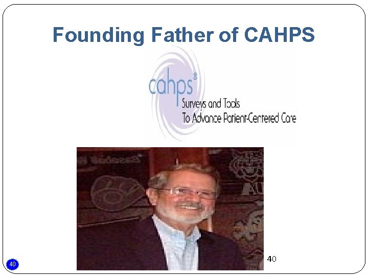 Founding Father of CAHPS 40 40 