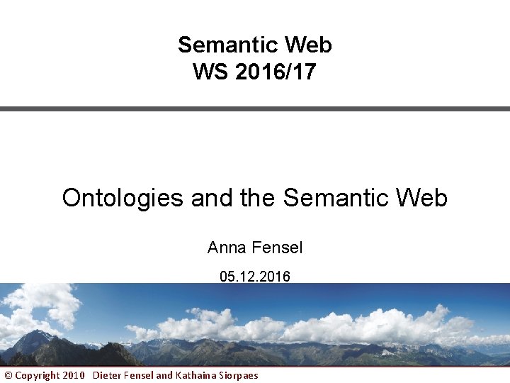 Semantic Web WS 2016/17 Ontologies and the Semantic Web Anna Fensel 05. 12. 2016