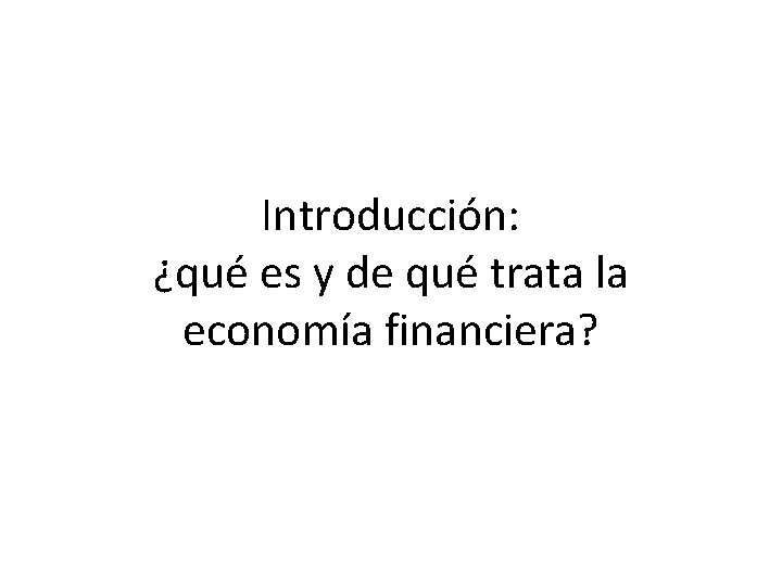 Introducción: ¿qué es y de qué trata la economía financiera? 