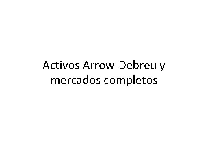 Activos Arrow-Debreu y mercados completos 