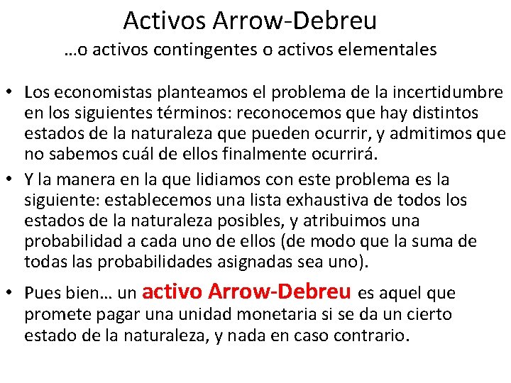 Activos Arrow-Debreu …o activos contingentes o activos elementales • Los economistas planteamos el problema