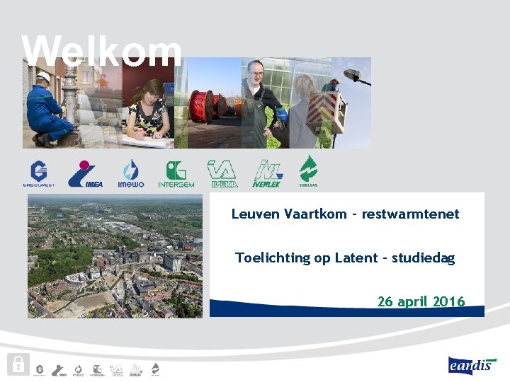 Welkom Leuven Vaartkom – restwarmtenet Toelichting op Latent – studiedag 26 april 2016 