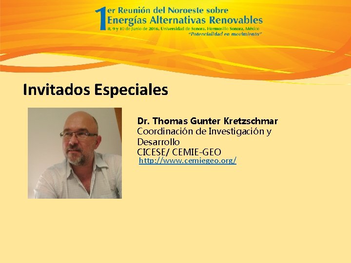 Invitados Especiales Dr. Thomas Gunter Kretzschmar Coordinación de Investigación y Desarrollo CICESE/ CEMIE-GEO http: