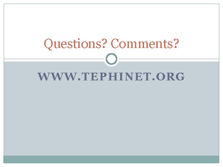 Questions? Comments? WWW. TEPHINET. ORG 
