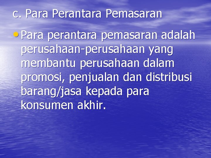 c. Para Perantara Pemasaran • Para perantara pemasaran adalah perusahaan-perusahaan yang membantu perusahaan dalam