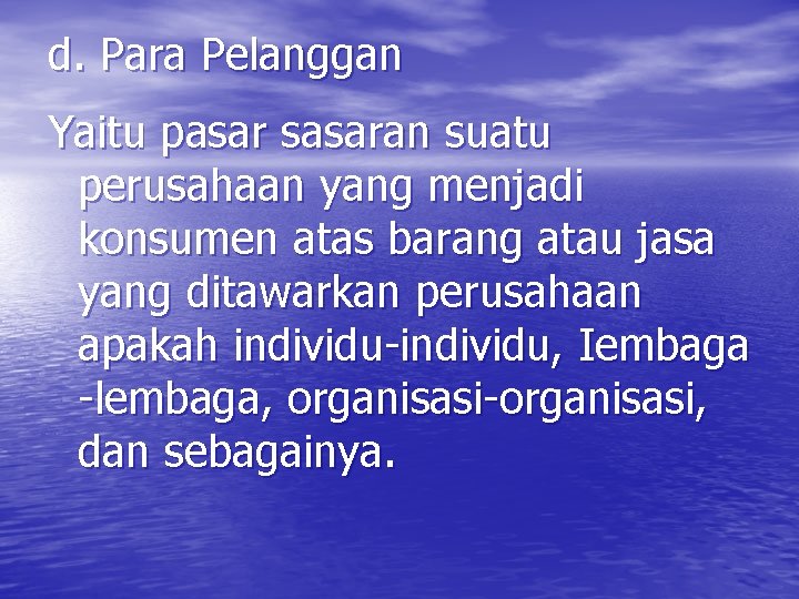 d. Para Pelanggan Yaitu pasar sasaran suatu perusahaan yang menjadi konsumen atas barang atau