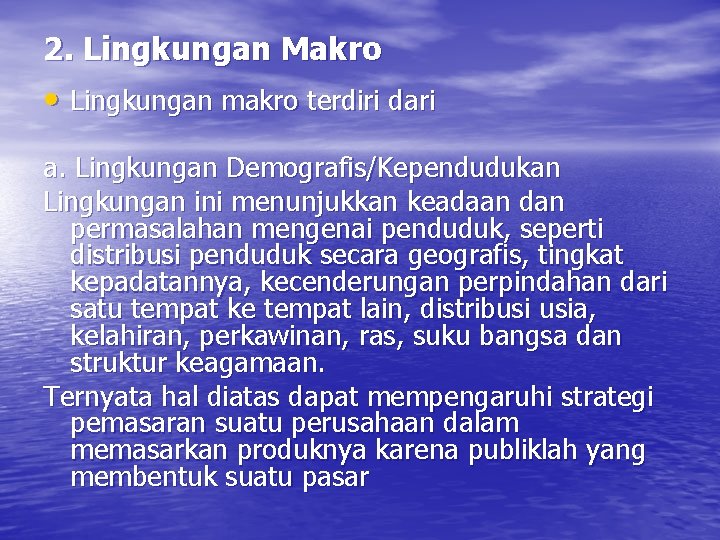 2. Lingkungan Makro • Lingkungan makro terdiri dari a. Lingkungan Demografis/Kependudukan Lingkungan ini menunjukkan