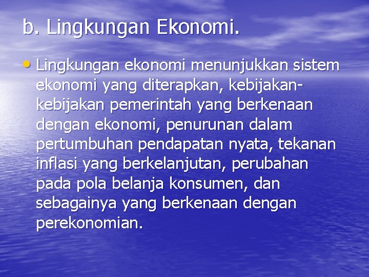b. Lingkungan Ekonomi. • Lingkungan ekonomi menunjukkan sistem ekonomi yang diterapkan, kebijakan pemerintah yang
