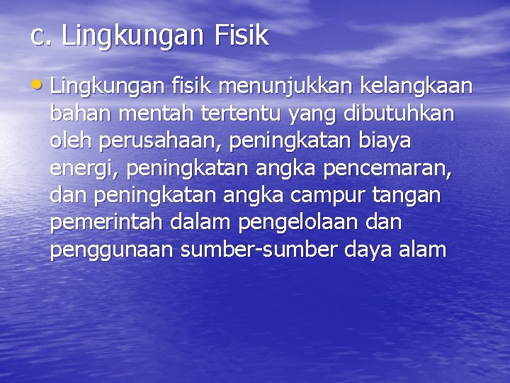 c. Lingkungan Fisik • Lingkungan fisik menunjukkan kelangkaan bahan mentah tertentu yang dibutuhkan oleh