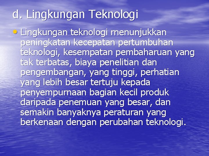 d. Lingkungan Teknologi • Lingkungan teknologi rnenunjukkan peningkatan kecepatan pertumbuhan teknologi, kesempatan pembaharuan yang