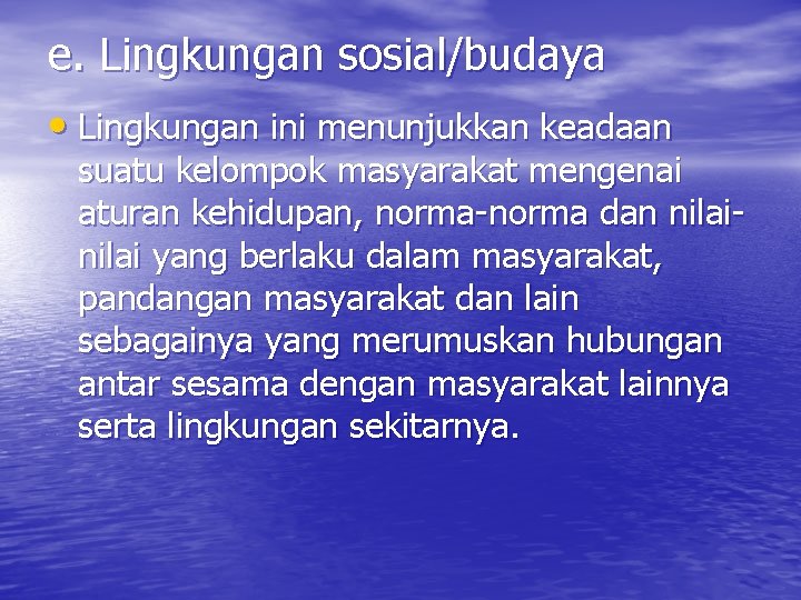 e. Lingkungan sosial/budaya • Lingkungan ini menunjukkan keadaan suatu kelompok masyarakat mengenai aturan kehidupan,