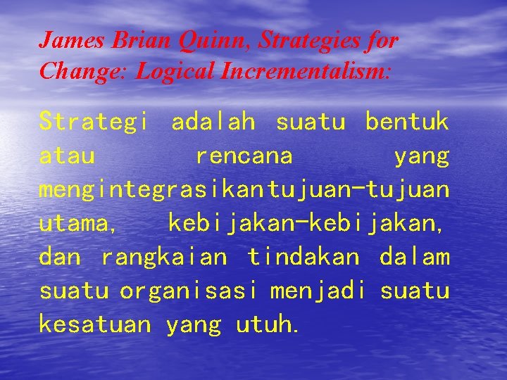 James Brian Quinn, Strategies for Change: Logical Incrementalism: Strategi adalah suatu bentuk atau rencana