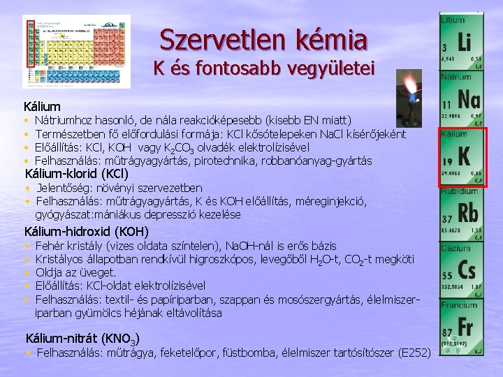 Szervetlen kémia K és fontosabb vegyületei Kálium • • Nátriumhoz hasonló, de nála reakcióképesebb