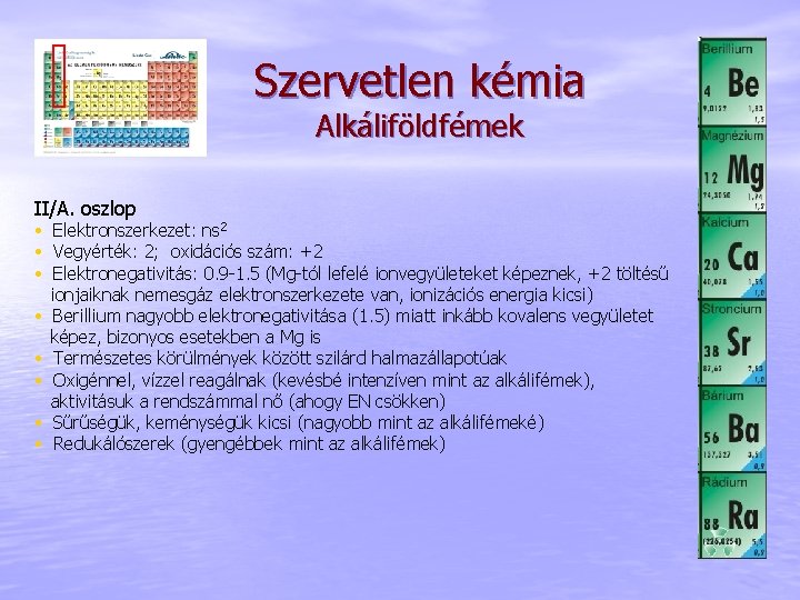 Szervetlen kémia Alkáliföldfémek II/A. oszlop • Elektronszerkezet: ns 2 • Vegyérték: 2; oxidációs szám: