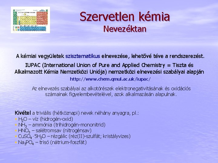 Szervetlen kémia Nevezéktan A kémiai vegyületek szisztematikus elnevezése, lehetővé téve a rendszerezést. IUPAC (International