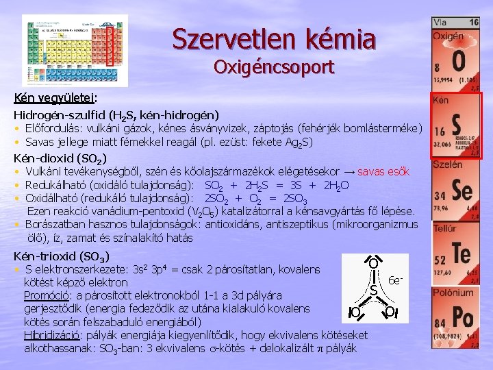 Szervetlen kémia Oxigéncsoport Kén vegyületei: Hidrogén-szulfid (H 2 S, kén-hidrogén) • Előfordulás: vulkáni gázok,