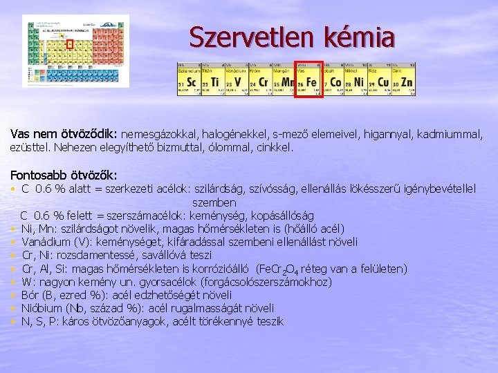 Szervetlen kémia Vas nem ötvöződik: nemesgázokkal, halogénekkel, s-mező elemeivel, higannyal, kadmiummal, ezüsttel. Nehezen elegyíthető