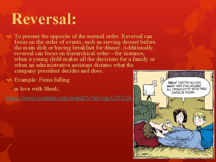 Reversal: To present the opposite of the normal order. Reversal can focus on the