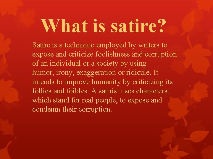 What is satire? Satire is a technique employed by writers to expose and criticize