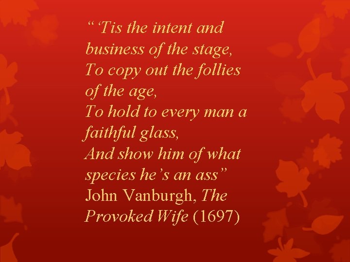 “‘Tis the intent and business of the stage, To copy out the follies of