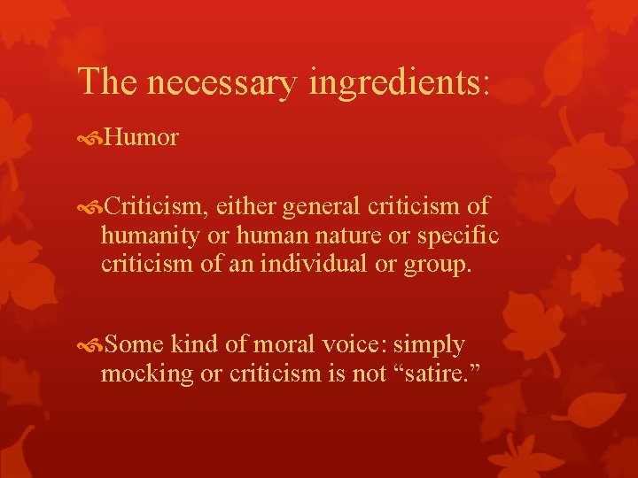 The necessary ingredients: Humor Criticism, either general criticism of humanity or human nature or