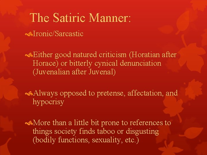 The Satiric Manner: Ironic/Sarcastic Either good natured criticism (Horatian after Horace) or bitterly cynical