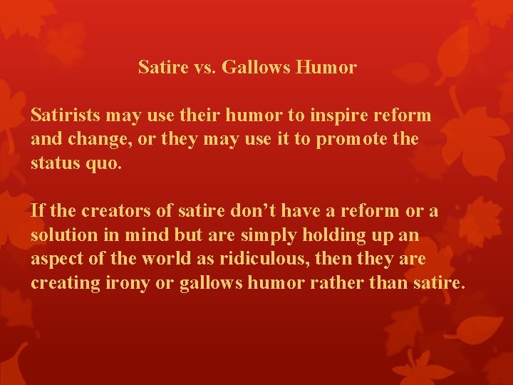 Satire vs. Gallows Humor Satirists may use their humor to inspire reform and change,