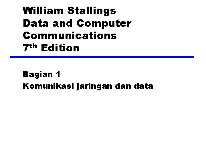 William Stallings Data and Computer Communications 7 th Edition Bagian 1 Komunikasi jaringan data