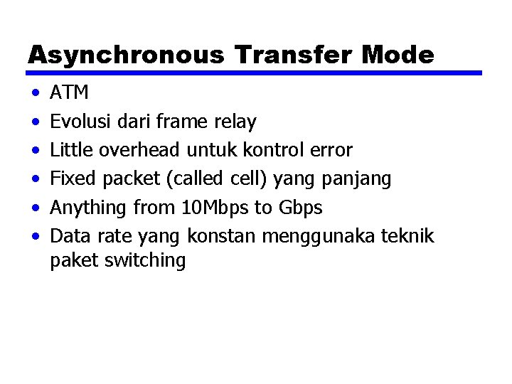 Asynchronous Transfer Mode • • • ATM Evolusi dari frame relay Little overhead untuk