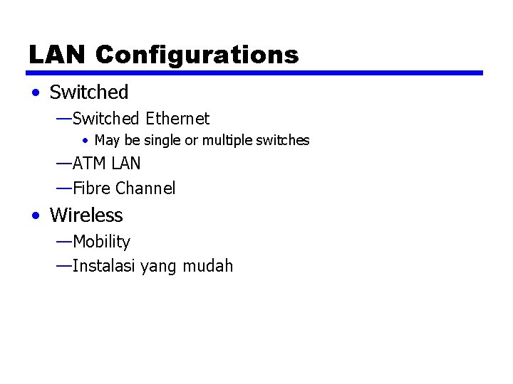 LAN Configurations • Switched —Switched Ethernet • May be single or multiple switches —ATM