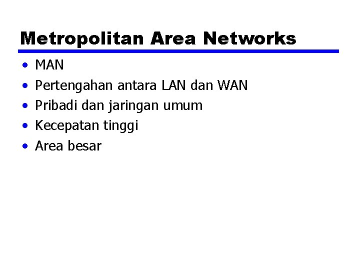 Metropolitan Area Networks • • • MAN Pertengahan antara LAN dan WAN Pribadi dan