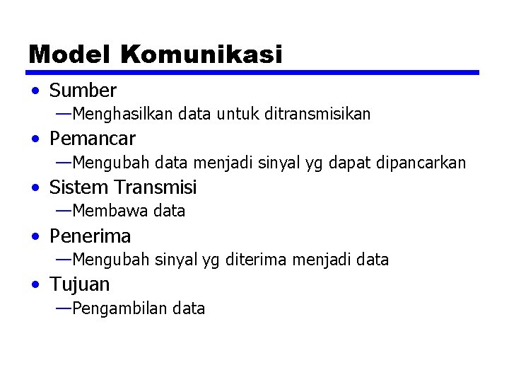 Model Komunikasi • Sumber —Menghasilkan data untuk ditransmisikan • Pemancar —Mengubah data menjadi sinyal