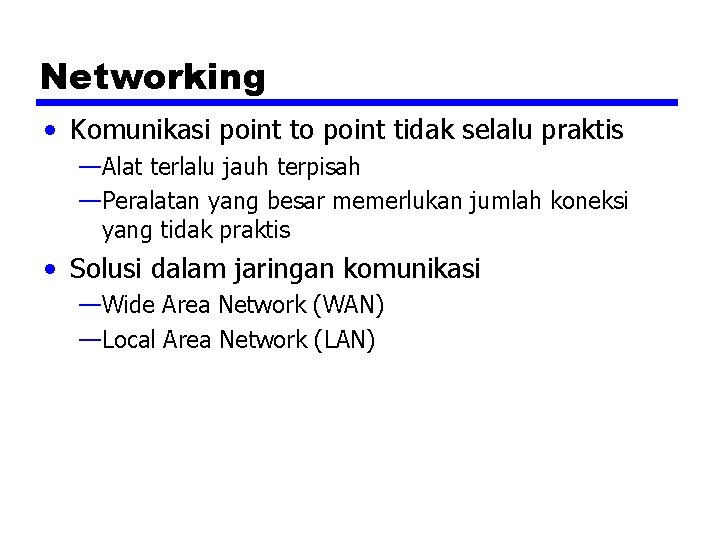 Networking • Komunikasi point to point tidak selalu praktis —Alat terlalu jauh terpisah —Peralatan