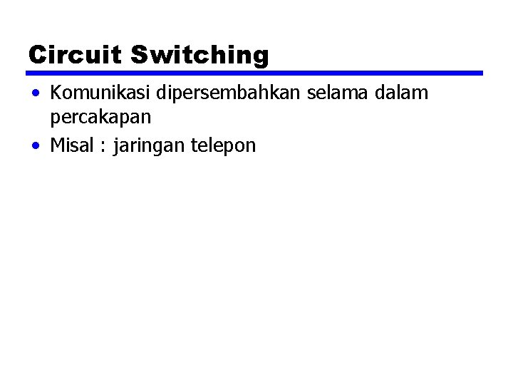 Circuit Switching • Komunikasi dipersembahkan selama dalam percakapan • Misal : jaringan telepon 