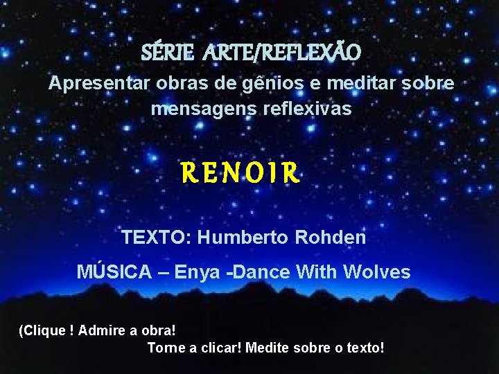 SÉRIE ARTE/REFLEXÃO Apresentar obras de gênios e meditar sobre mensagens reflexivas RENOIR TEXTO: Humberto