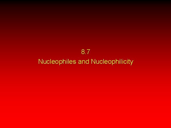 8. 7 Nucleophiles and Nucleophilicity 