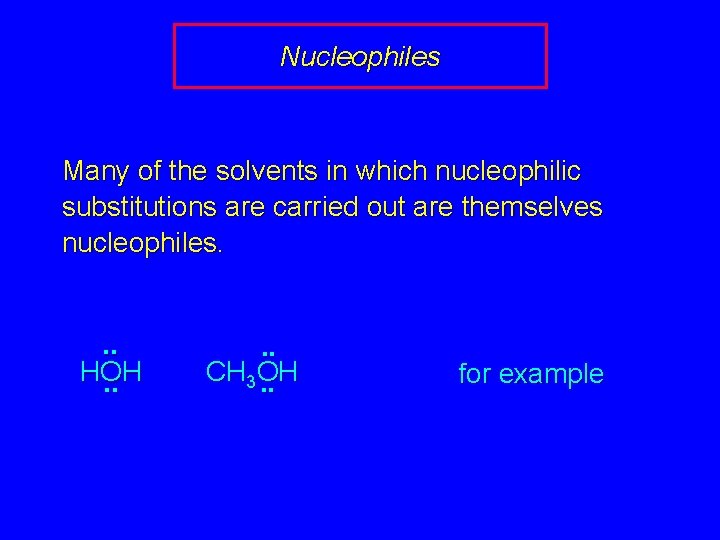 Nucleophiles Many of the solvents in which nucleophilic substitutions are carried out are themselves