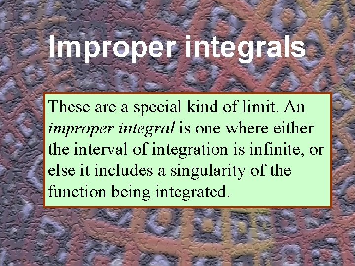 Improper integrals These are a special kind of limit. An improper integral is one Improper integrals These are a special kind of limit. An improper integral is one