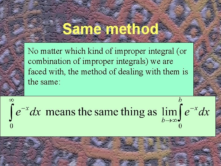 Same method No matter which kind of improper integral (or combination of improper integrals) Same method No matter which kind of improper integral (or combination of improper integrals)