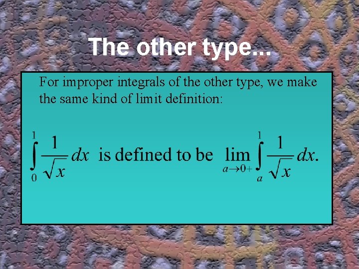 The other type. . . For improper integrals of the other type, we make The other type. . . For improper integrals of the other type, we make