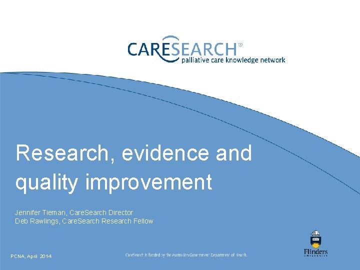 Research, evidence and quality improvement Jennifer Tieman, Care. Search Director Deb Rawlings, Care. Search