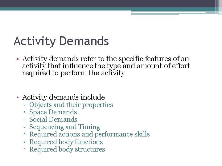 Activity Demands • Activity demands refer to the specific features of an activity that