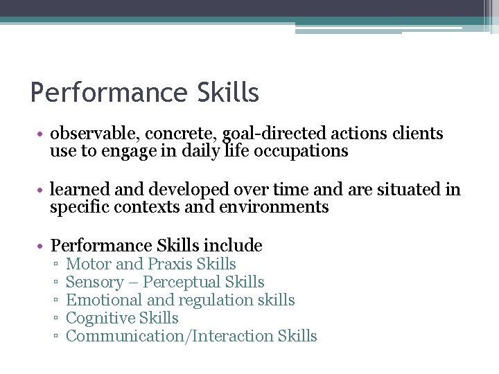 Performance Skills • observable, concrete, goal-directed actions clients use to engage in daily life