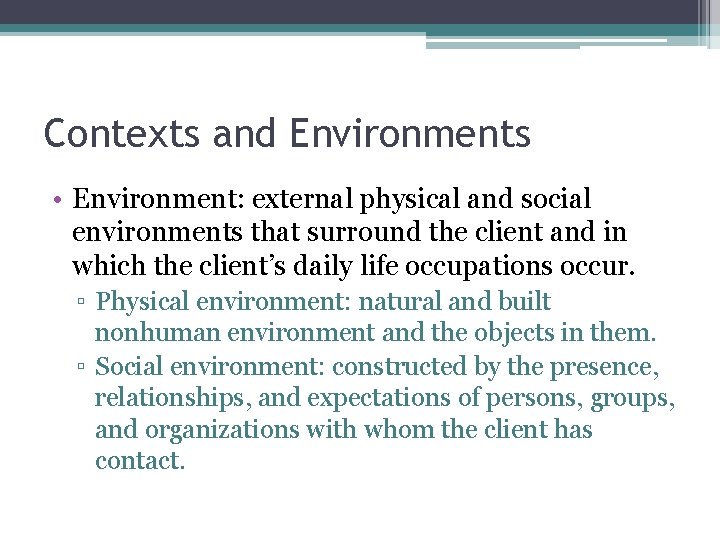 Contexts and Environments • Environment: external physical and social environments that surround the client