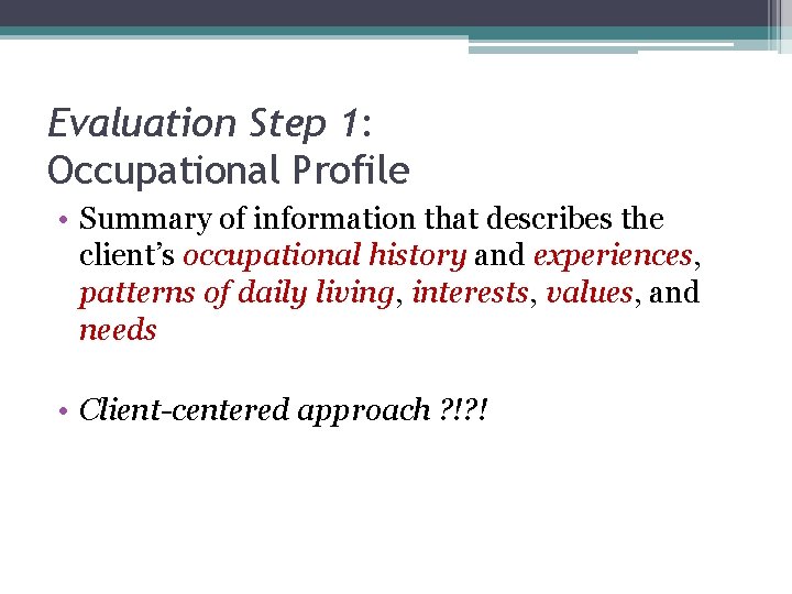 Evaluation Step 1: Occupational Profile • Summary of information that describes the client’s occupational